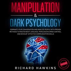 Manipulation & Dark Psychology - 2 in 1 Bundle: Dominate Your Conversation and Analyze People With Proven Methods to Master Body Language, Persuasion & Mind Control, and Develop Effective Communication Skills Audiobook, by Richard Hawkins