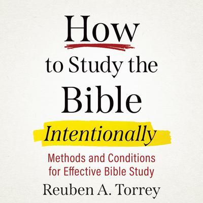 How to Study the Bible Intentionally Audiobook, by Reuben A. Torrey