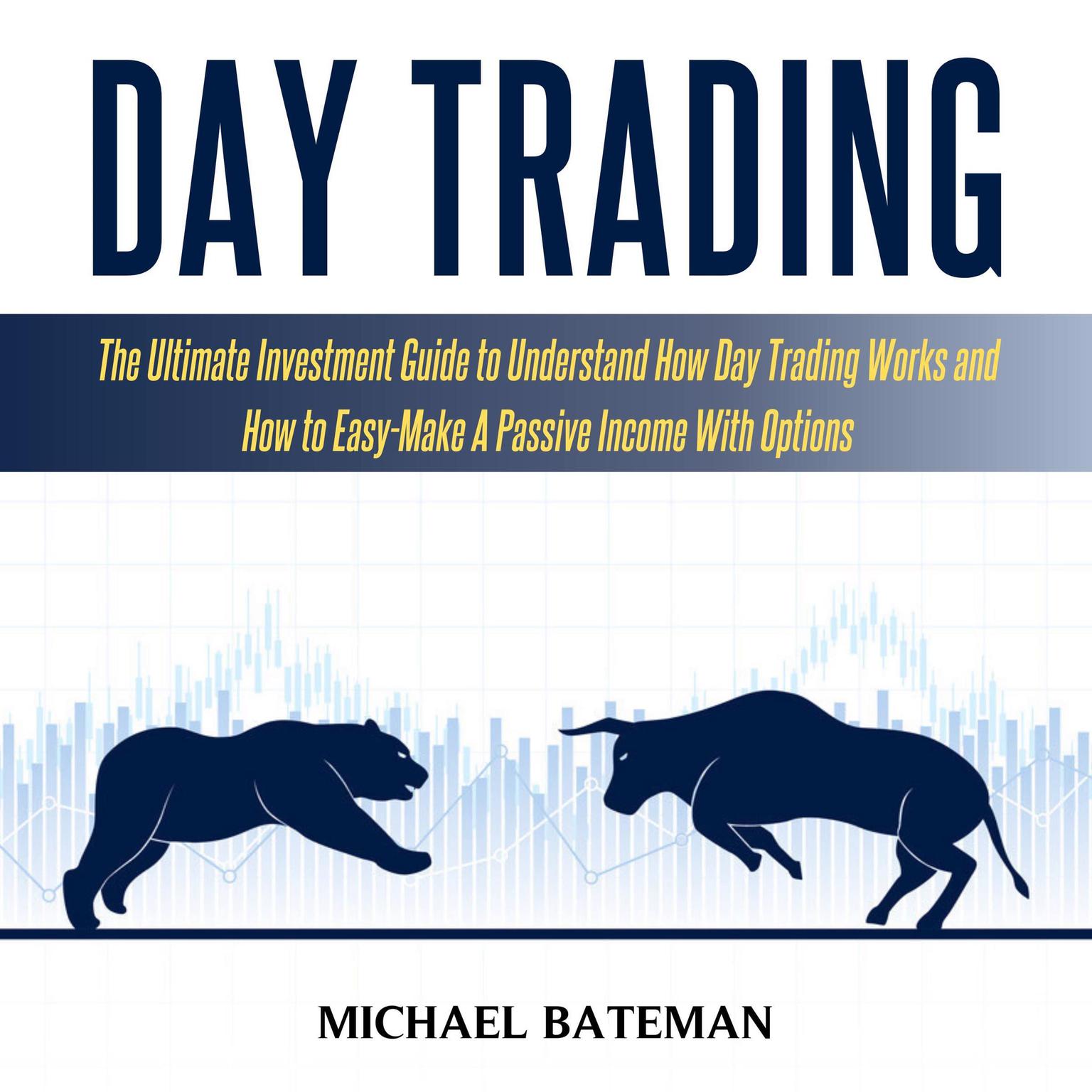 Day Trading: The Ultimate Investment Guide to Understand How Day Trading Works and How to Easy-Make a Passive Income with Options Audiobook, by Michael Bateman