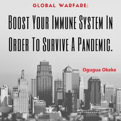 Global Warfare: Boost Your Immune System in Order to Survive a Pandemic Audiobook, by Ogugua Okeke