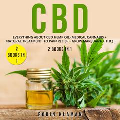 CBD: 2-book-in-1: Everything About CBD Hemp Oil (Medical Cannabis + Natural Treatment to Pain Relief + Grow Marijuana + THC) Audiobook, by Robin Klaman