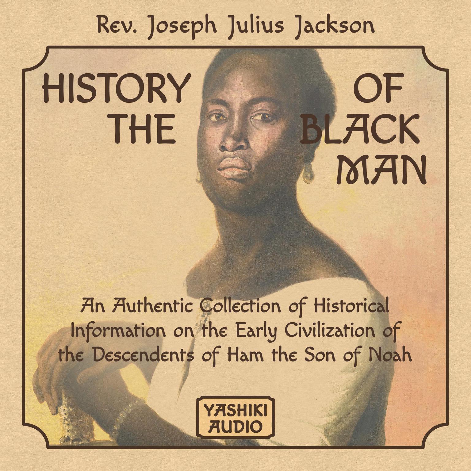 History of the Black Man: An Authentic Collection of Historical Information on the Early Civilization of the Descendents of Ham the Son of Noah Audiobook, by Rev. Joseph Julius Jackson
