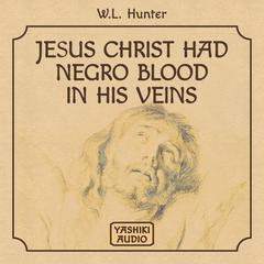Jesus Christ Had Negro Blood in His Veins Audiobook, by W.L. Hunter