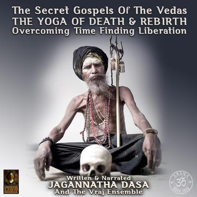 The Secret Gospels Of The Vedas - The Yoga Of Death & Rebirth Overcoming Time Finding Liberation Audiobook, by 