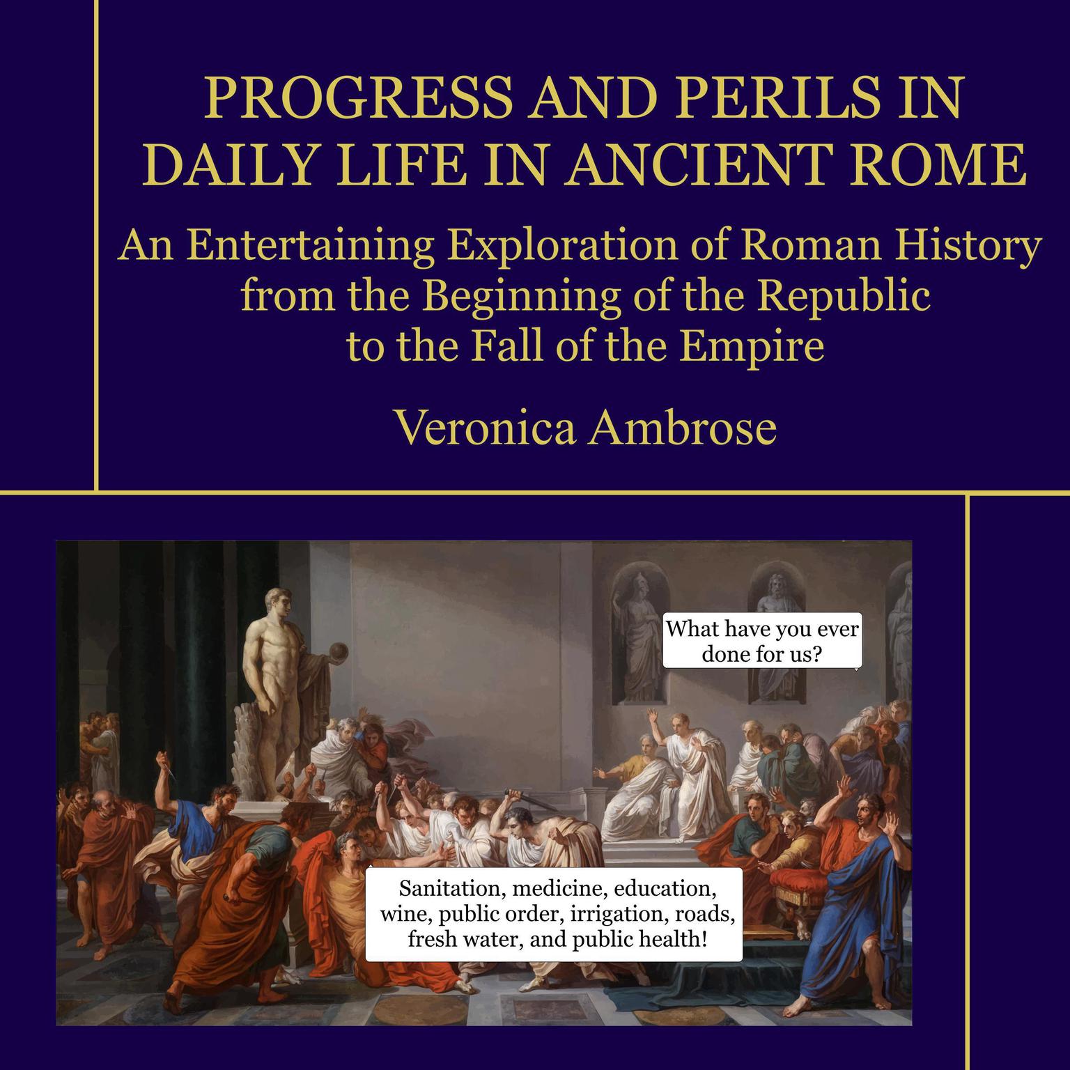 Progress and Perils in Daily Life in Ancient Rome: An Entertaining Exploration of Roman History from the Beginning of the Republic to the Fall of the Empire  Audiobook, by Veronica Ambrose