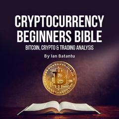 Cryptocurrency Beginners Bible: Bitcoin, Blockchain, stock market: Bitcoin, Blockchain, stock market  Audiobook, by Ian Batantu