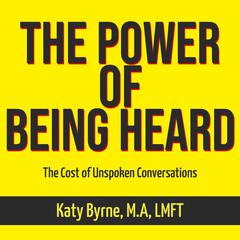 The Power of Being Heard Audiobook, by Katy Byrne M.A LMFT