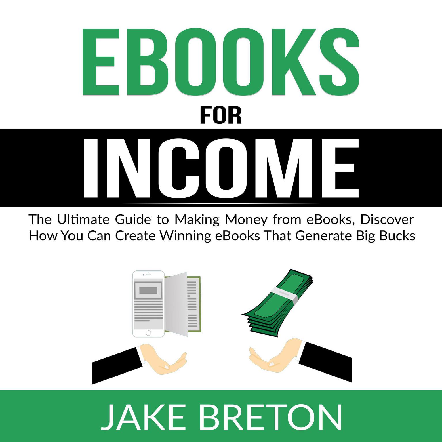 eBooks for Income:: The Ultimate Guide to Making Money from eBooks, Discover How You Can Create Winning eBooks That Generate Big Bucks  Audiobook, by Jake Breton