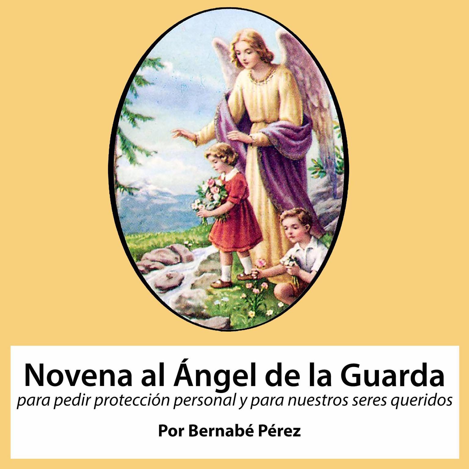 Novena al Angel de la Guarda para pedir protección personal y para nuestros seres queridos. Audiobook, by Bernabé Pérez