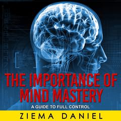 The Importance of Mind Mastery: A Guide to Full Control Audiobook, by Ziema Daniel