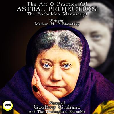The Art & Practice Of Astral Projection: The Forbidden Manuscript Audiobook, by Madam H. P. Blavatsky