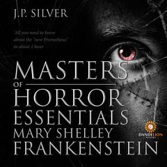 Masters of Horror Essentials:: Mary Shelley Frankenstein  Audiobook, by J.P. Silver