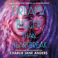 Dreams Bigger Than Heartbreak Audiobook, by Charlie Jane Anders
