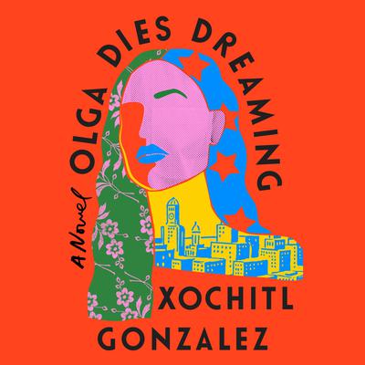 Olga Dies Dreaming: A Novel Audiobook, by 