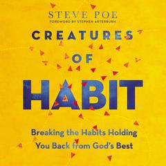 Creatures of Habit: Breaking the Habits Holding You Back from Gods Best Audiobook, by Steve Poe