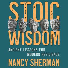 Stoic Wisdom: Ancient Lessons for Modern Resilience Audiobook, by Nancy Sherman
