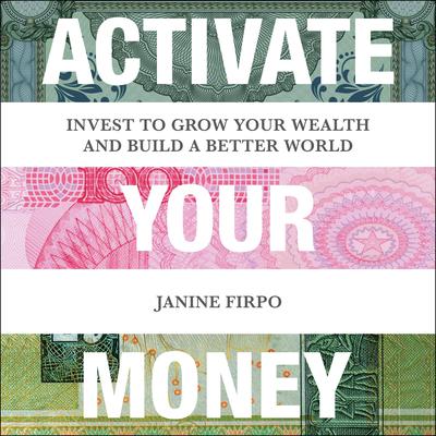 Activate Your Money: Invest to Grow Your Wealth and Build a Better World Audiobook, by Janine Firpo