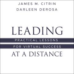 Leading at a Distance: Practical Lessons for Virtual Success Audiobook, by James M. Citrin