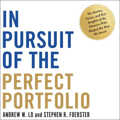 In Pursuit of the Perfect Portfolio: The Stories, Voices, and Key Insights of the Pioneers Who Shaped the Way We Invest Audiobook, by Andrew W. Lo
