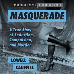 Masquerade: A True Story of Seduction, Compulsion, and Murder Audiobook, by 