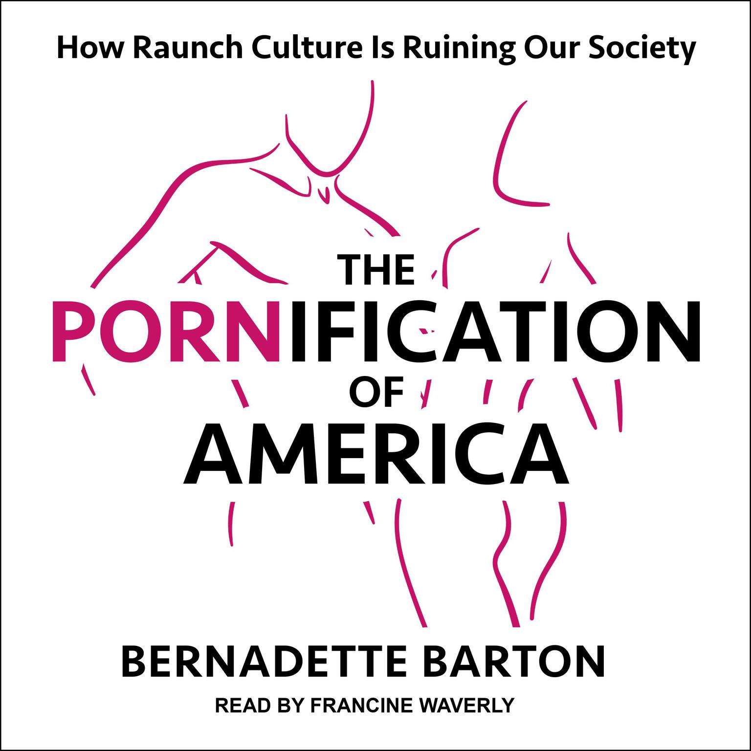 The Pornification of America: How Raunch Culture Is Ruining Our Society Audiobook, by Bernadette Barton