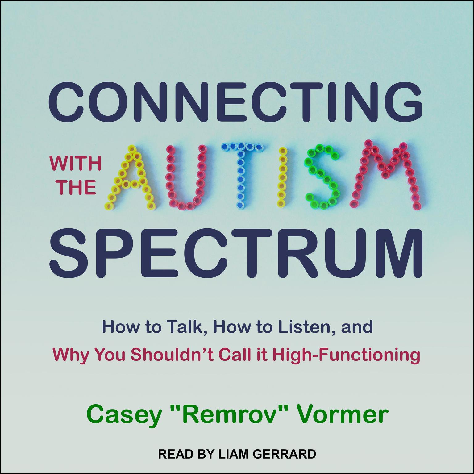 Connecting with the Autism Spectrum: How to Talk, How to Listen, and Why You Shouldn’t Call it High-Functioning Audiobook, by Casey “Remrov” Vormer