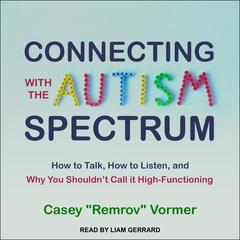 Connecting with the Autism Spectrum: How to Talk, How to Listen, and Why You Shouldn’t Call it High-Functioning Audiobook, by Casey “Remrov” Vormer