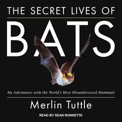 The Secret Lives of Bats: My Adventures with the Worlds Most Misunderstood Mammals Audiobook, by Merlin Tuttle