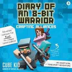 Diary of an 8-Bit Warrior: Crafting Alliances: An Unofficial Minecraft Adventure Audiobook, by Cube Kid