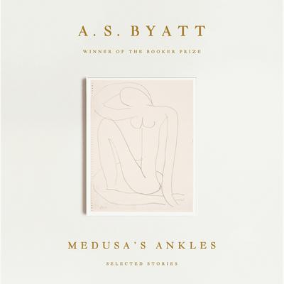 Medusas Ankles: Selected Stories Audiobook, by A. S. Byatt