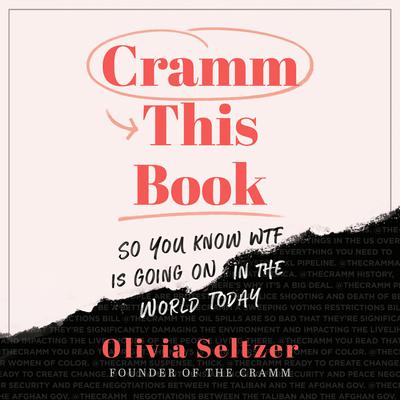 Cramm This Book: So You Know WTF Is Going On in the World Today Audiobook, by Olivia Seltzer