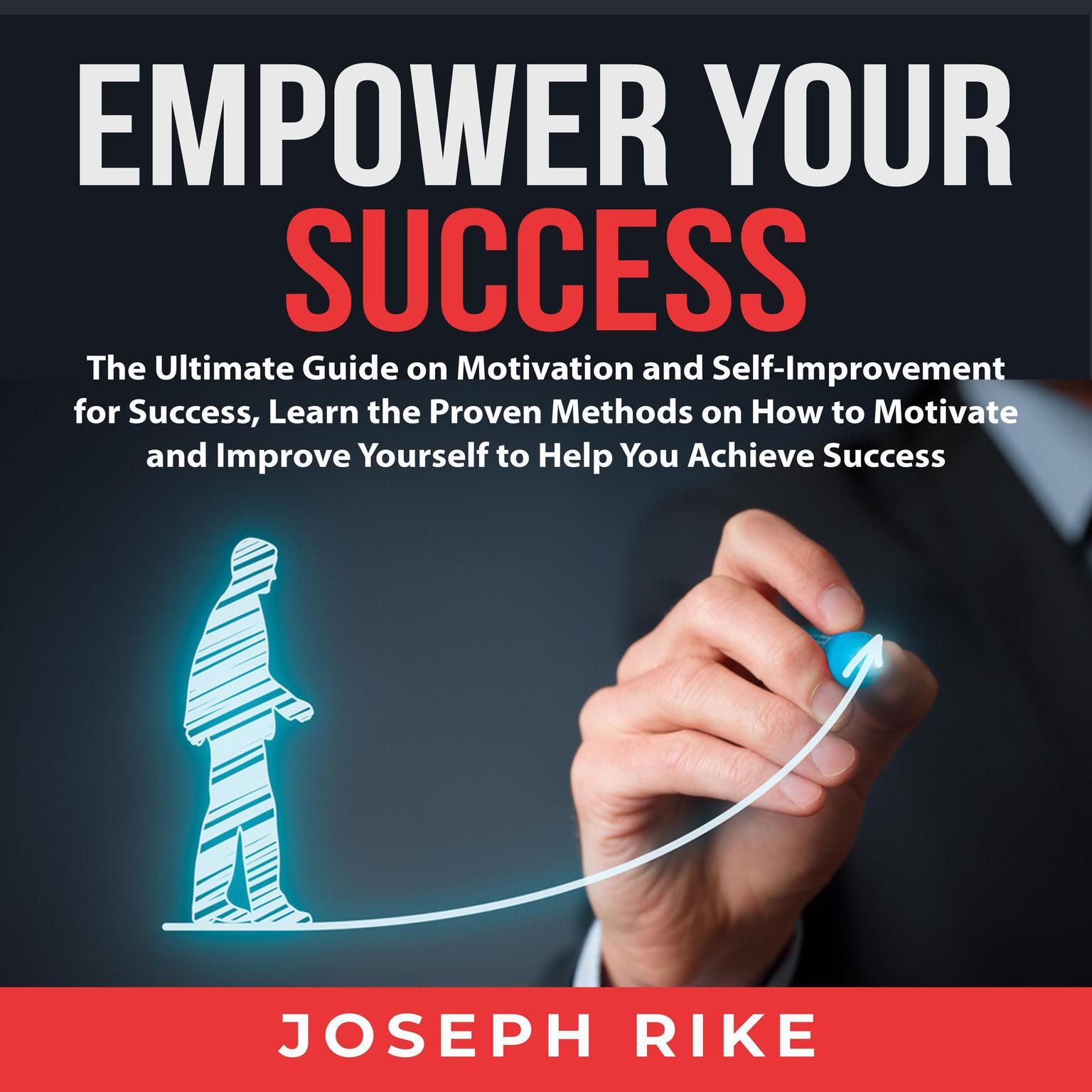 Empower Your Success:: The Ultimate Guide on Motivation and Self-Improvement for Success, Learn the Proven Methods on How to Motivate and Improve Yourself to Help You Achieve Success  Audiobook, by Joseph Rike