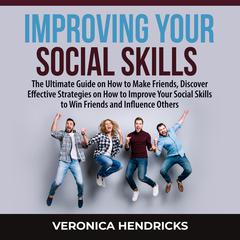 Improving Your Social Skills:: The Ultimate Guide on How to Make Friends, Discover Effective Strategies on How to Improve Your Social Skills to Win Friends and Influence Others  Audiobook, by Veronica Hendricks
