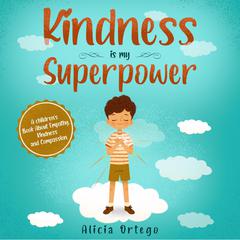 Kindness is my Superpower: A children's Book About Empathy, Kindness and Compassion Audiobook, by Alicia Ortego