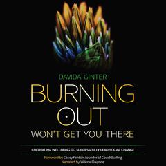 Burning Out Wont Get You There: Cultivating Wellbeing to Successfully Lead Social Change Audiobook, by Davida Ginter