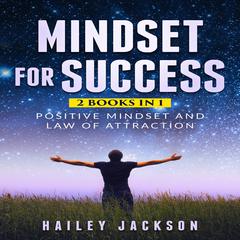Mindset for Success: 2 Books in 1: Positive Mindset and Law of Attraction  Audiobook, by Hailey Jackson