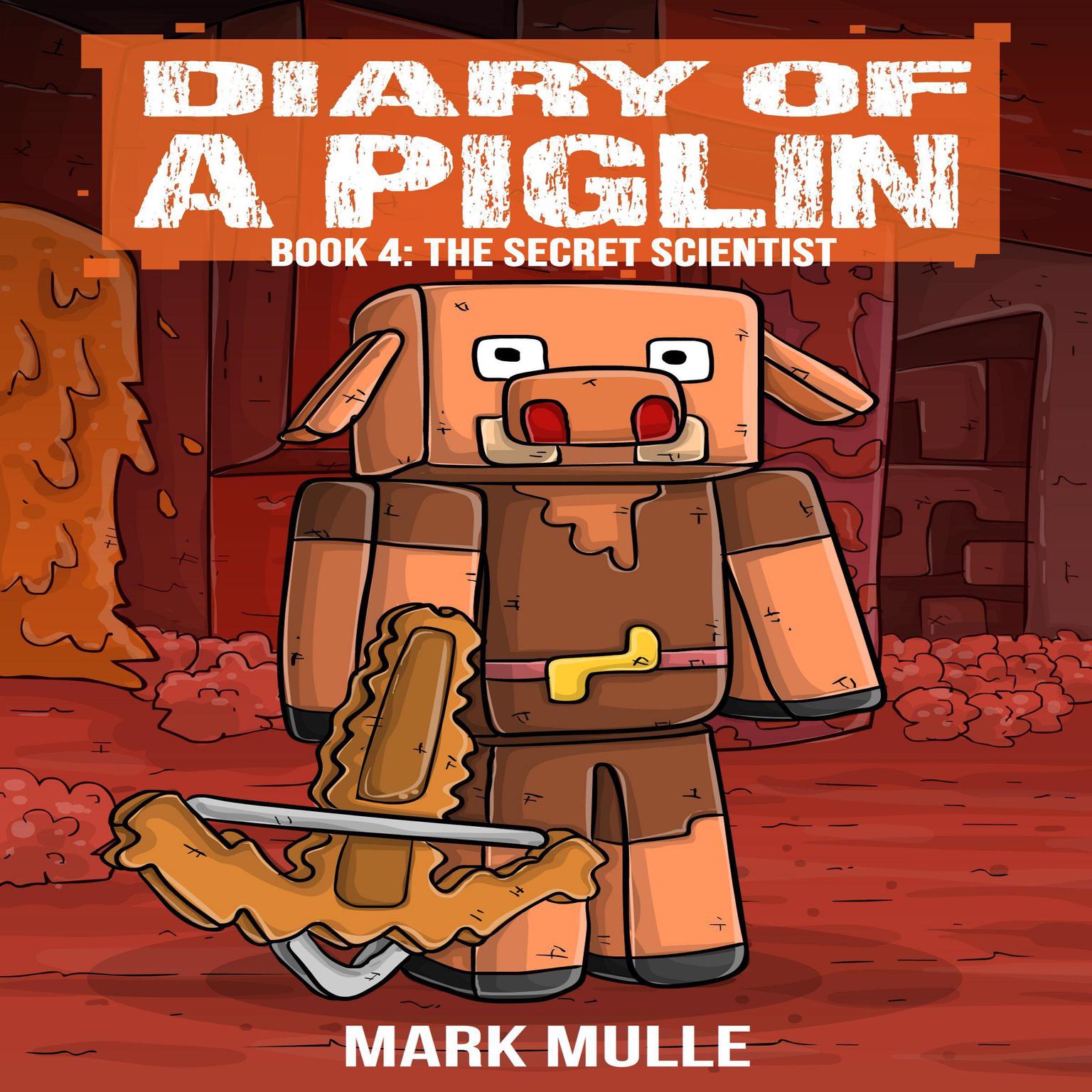Diary of a Piglin Book 4: The Secret Scientist Audiobook, by Mark Mulle