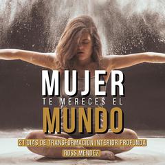 MUJER TE MERECES EL MUNDO Audiobook, by Ross Mendez