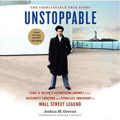 Unstoppable: Siggi B. Wilzig's Astonishing Journey from Auschwitz Survivor and Penniless Immigrant to Wall Street Legend  Audiobook, by 