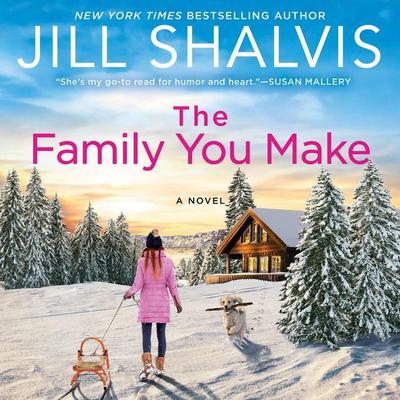 The Family You Make: A Novel Audiobook, by Jill Shalvis