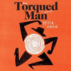 The Torqued Man: A Novel Audiobook, by Peter Mann