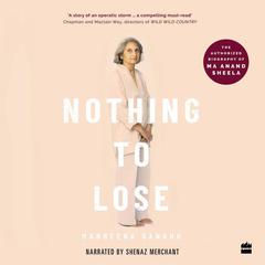 Nothing to Lose: The Authorized Biography of Ma Anand Sheela Audiobook, by Manbeena Sandhu