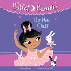 Ballet Bunnies #1: The New Class Audiobook, by Swapna Reddy