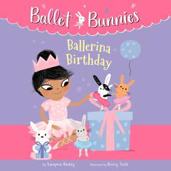 Ballet Bunnies #3: Ballerina Birthday Audiobook, by Swapna Reddy
