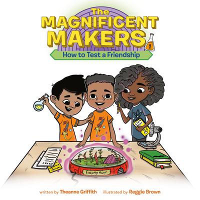 The Magnificent Makers #1: How to Test a Friendship Audiobook, by Theanne Griffith