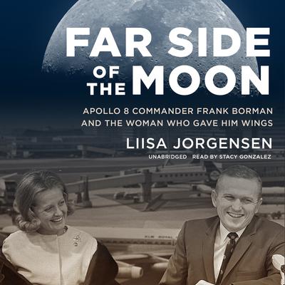 Far Side of the Moon: Apollo 8 Commander Frank Borman and the Woman Who Gave Him Wings Audiobook, by Liisa Jorgensen