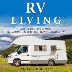 RV Living: A Guide to Living in an RV (RV Camping + RV Lifestyle + How to Live in an RV) Audiobook, by Olivier Brad