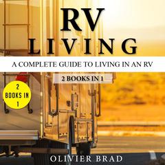 RV Living: 2 Books in 1: A Complete Guide to Living in an RV Audiobook, by Olivier Brad
