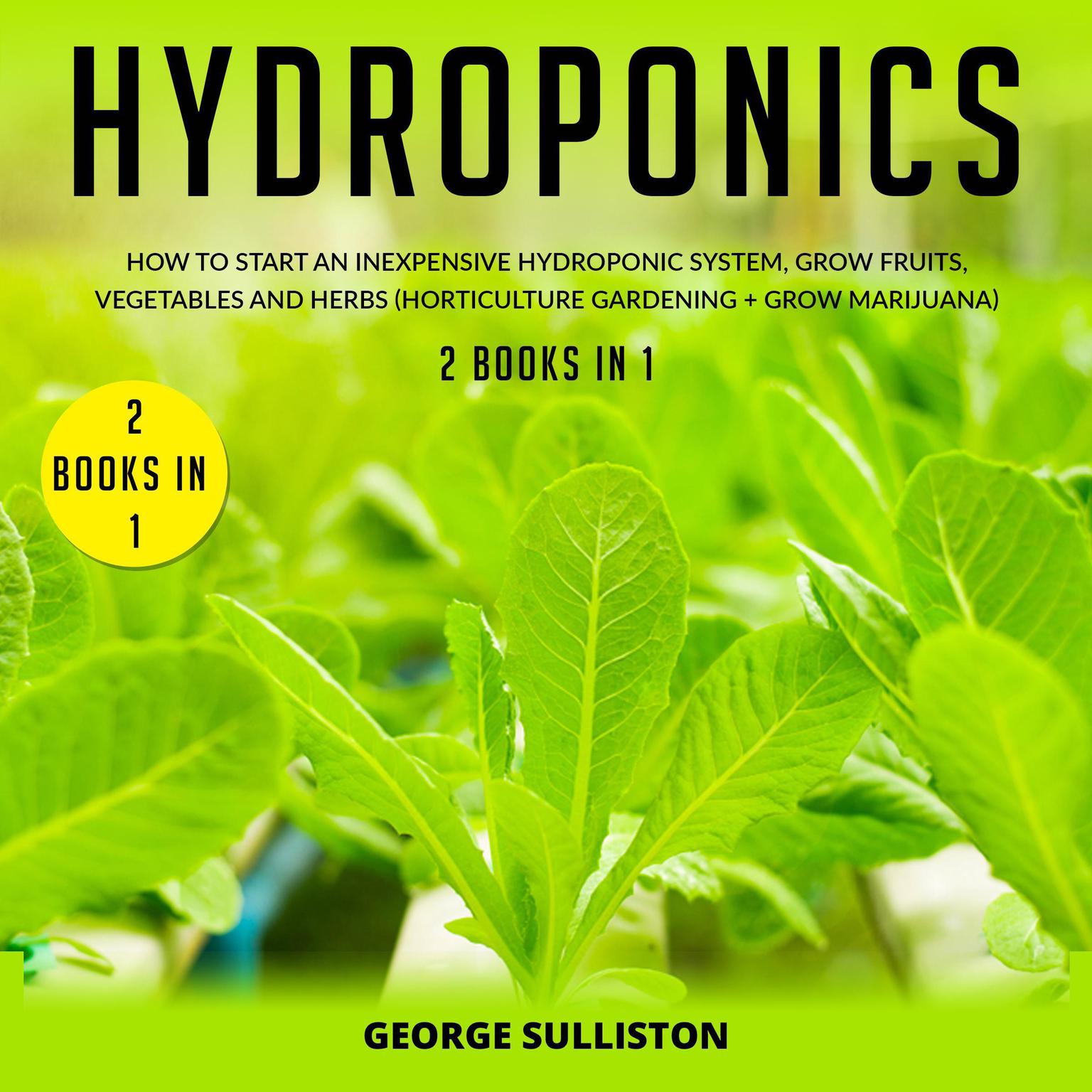 Hydroponics: 2 Books in 1: How to Start an Inexpensive Hydroponic System, Grow Fruits, Vegetables and Herbs Audiobook, by George Sulliston