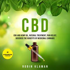 CBD: CBD and Hemp Oil, Natural Treatment, Pain Relief, Discover the Benefits of Medical Cannabis Audiobook, by Robin Klaman